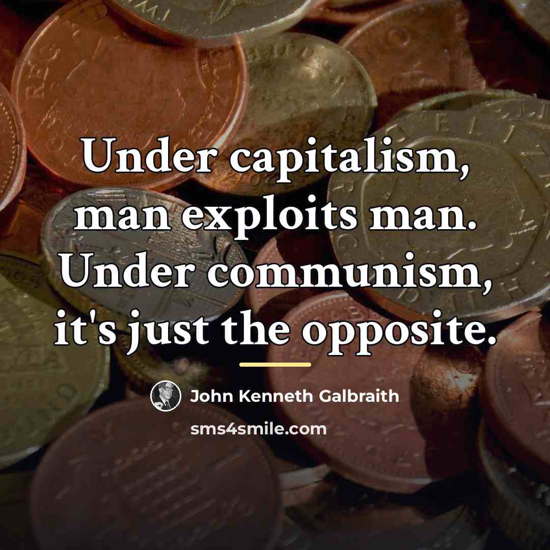 “Under capitalism, man exploits man. Under communism, it's just the…” quote by John Kenneth Galbraith