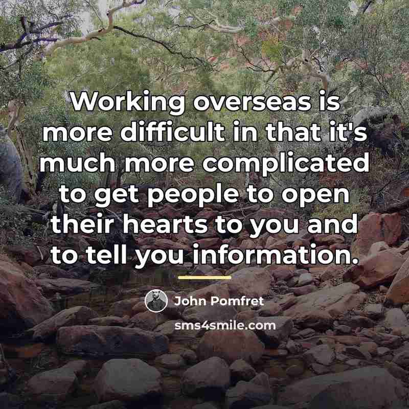 “Working overseas is more difficult in that it's much more…” quote by John Pomfret