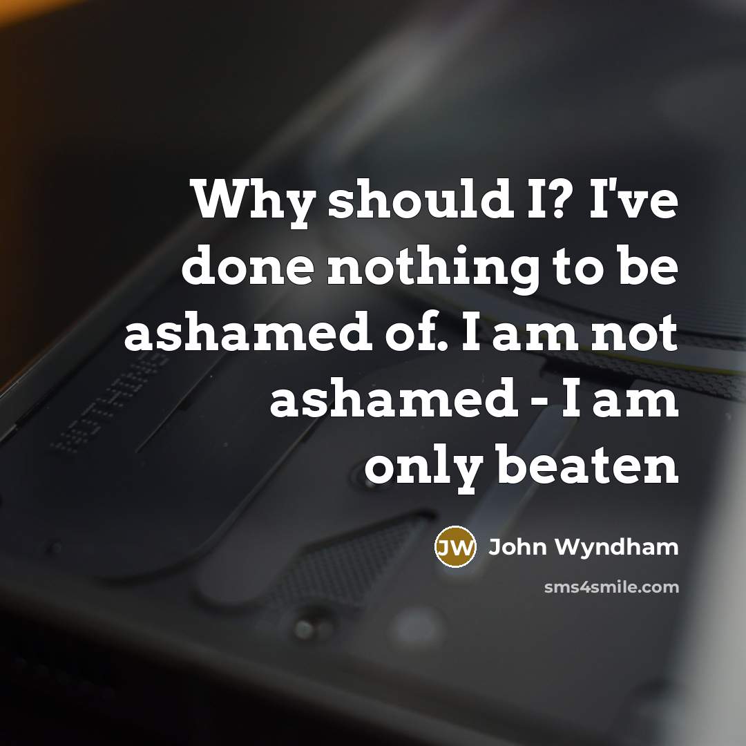 “Why should I? I've done nothing to be ashamed of.…” quote by John Wyndham