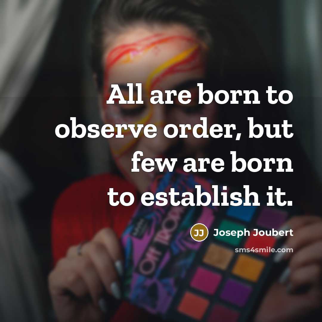“All are born to observe order, but few are born…” quote by Joseph Joubert