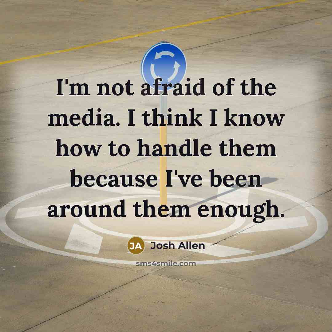 “I'm not afraid of the media. I think I know…” quote by Josh Allen