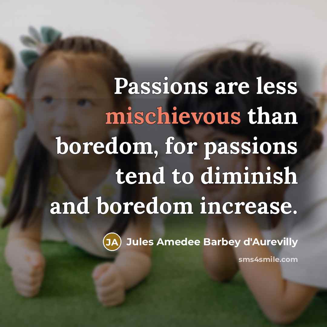 “Passions are less mischievous than boredom, for passions tend to…” quote by Jules Amedee Barbey d'Aurevilly