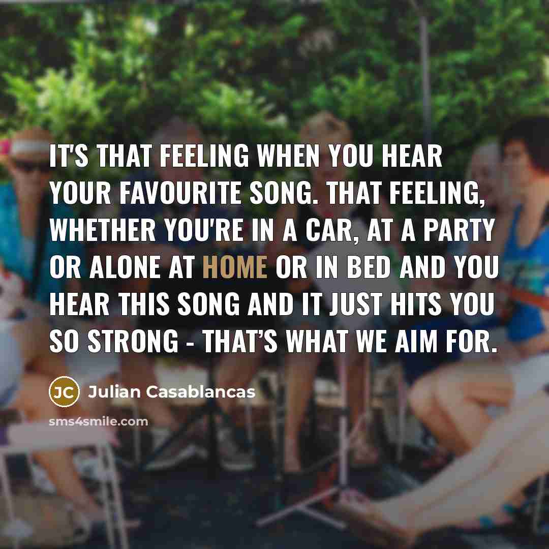 “It's that feeling when you hear your favourite song. That…” quote by Julian Casablancas