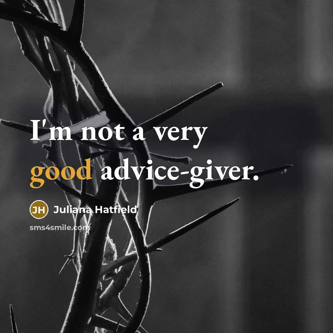 “I'm not a very good advice-giver.” quote by Juliana Hatfield
