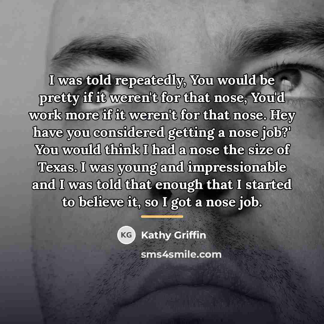 “I was told repeatedly, You would be pretty if it…” quote by Kathy Griffin