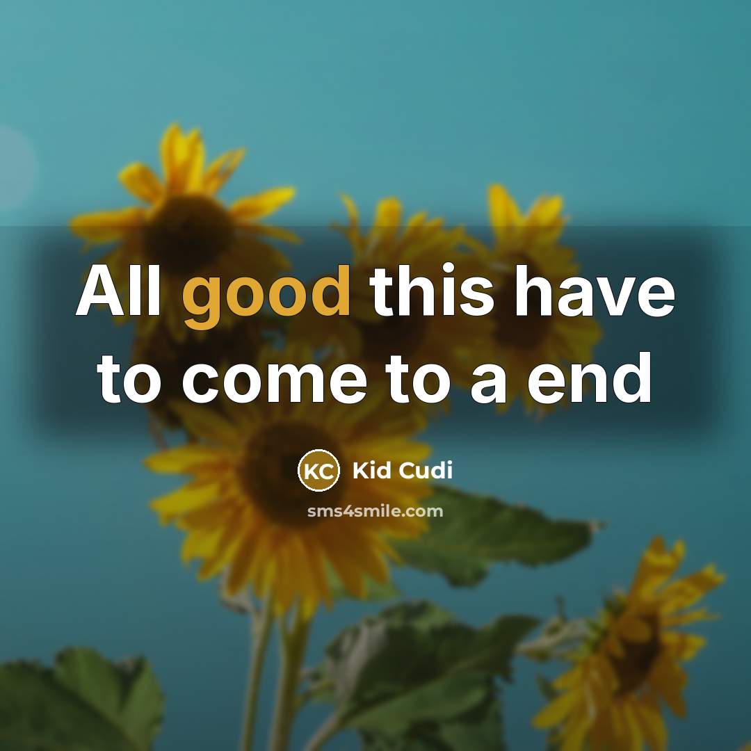 “All good this have to come to a end…” quote by Kid Cudi