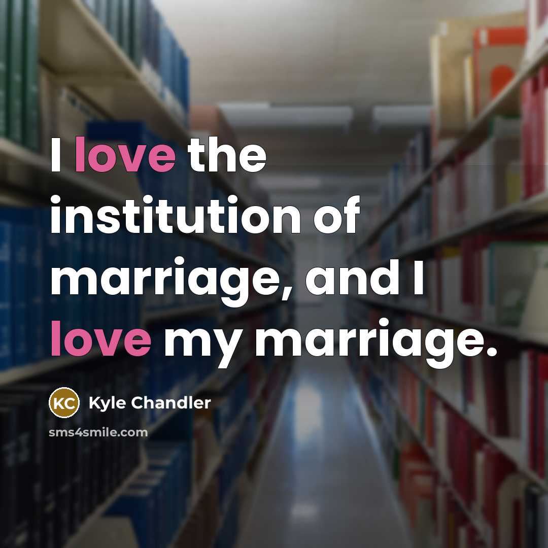 “I love the institution of marriage, and I love my…” quote by Kyle Chandler