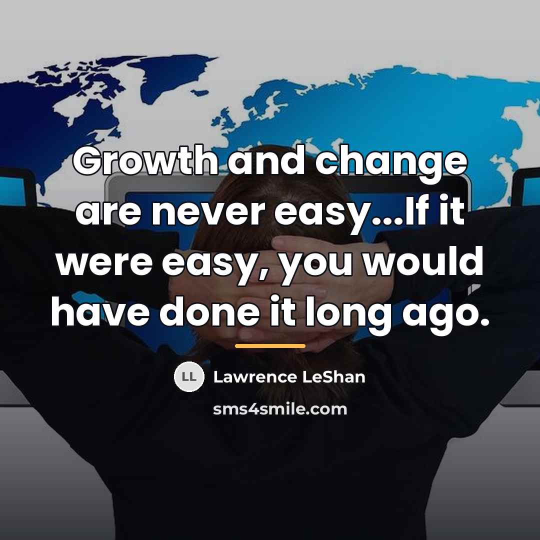 “Growth and change are never easy...If it were easy, you…” quote by Lawrence LeShan
