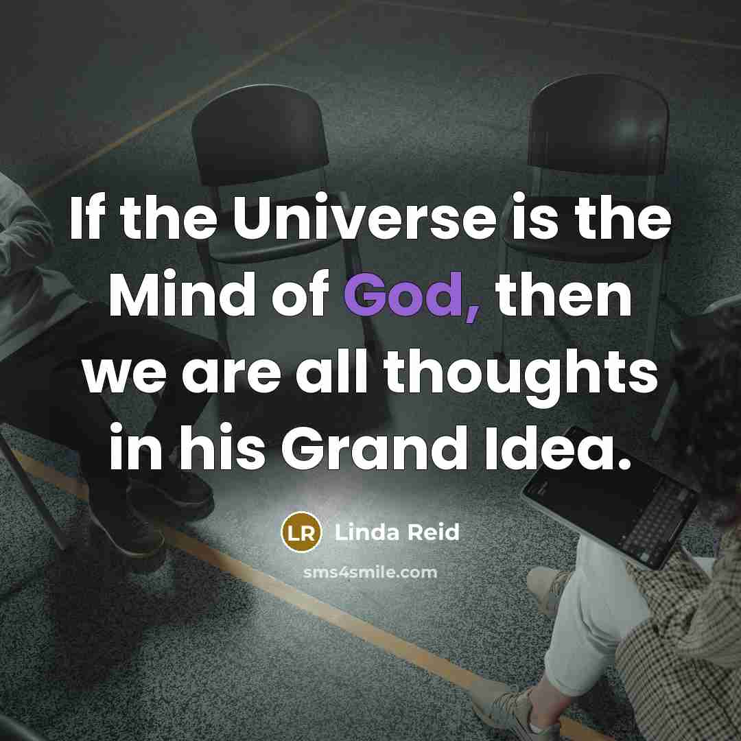 “If the Universe is the Mind of God, then we are all thoughts in his Grand Idea.” quote by Linda Reid