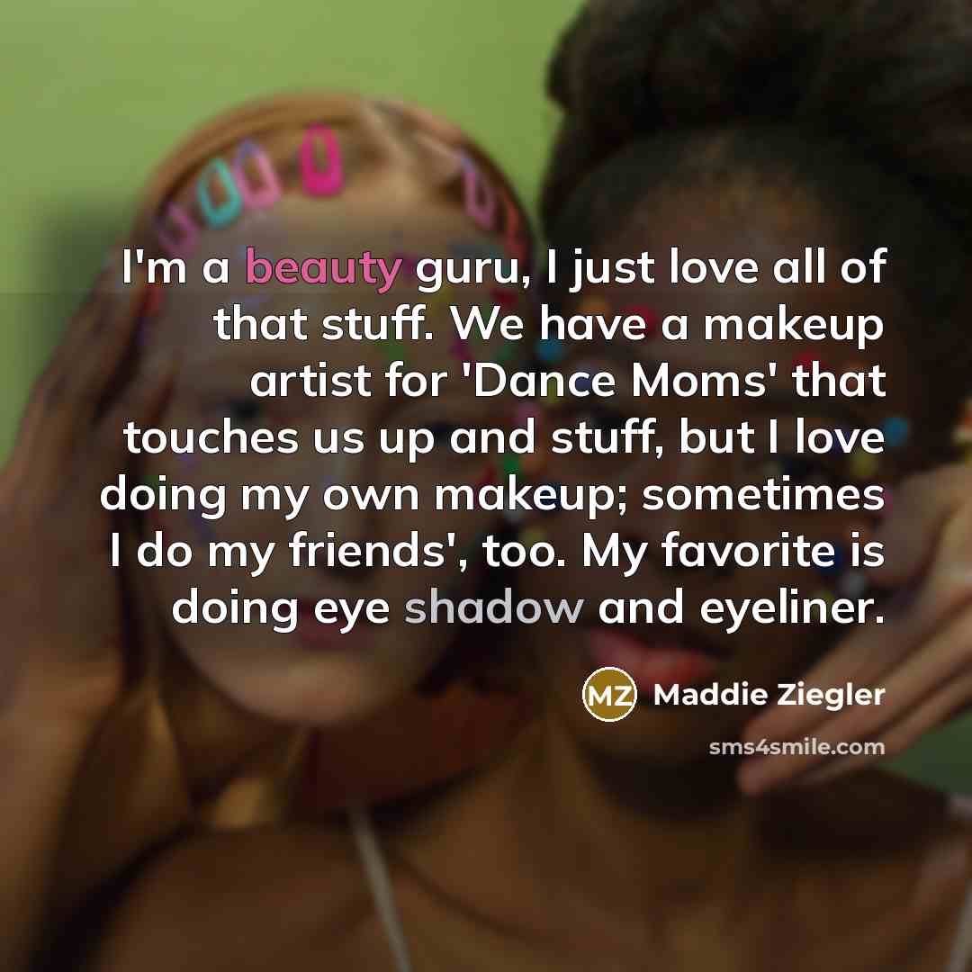 “I'm a beauty guru, I just love all of that…” quote by Maddie Ziegler