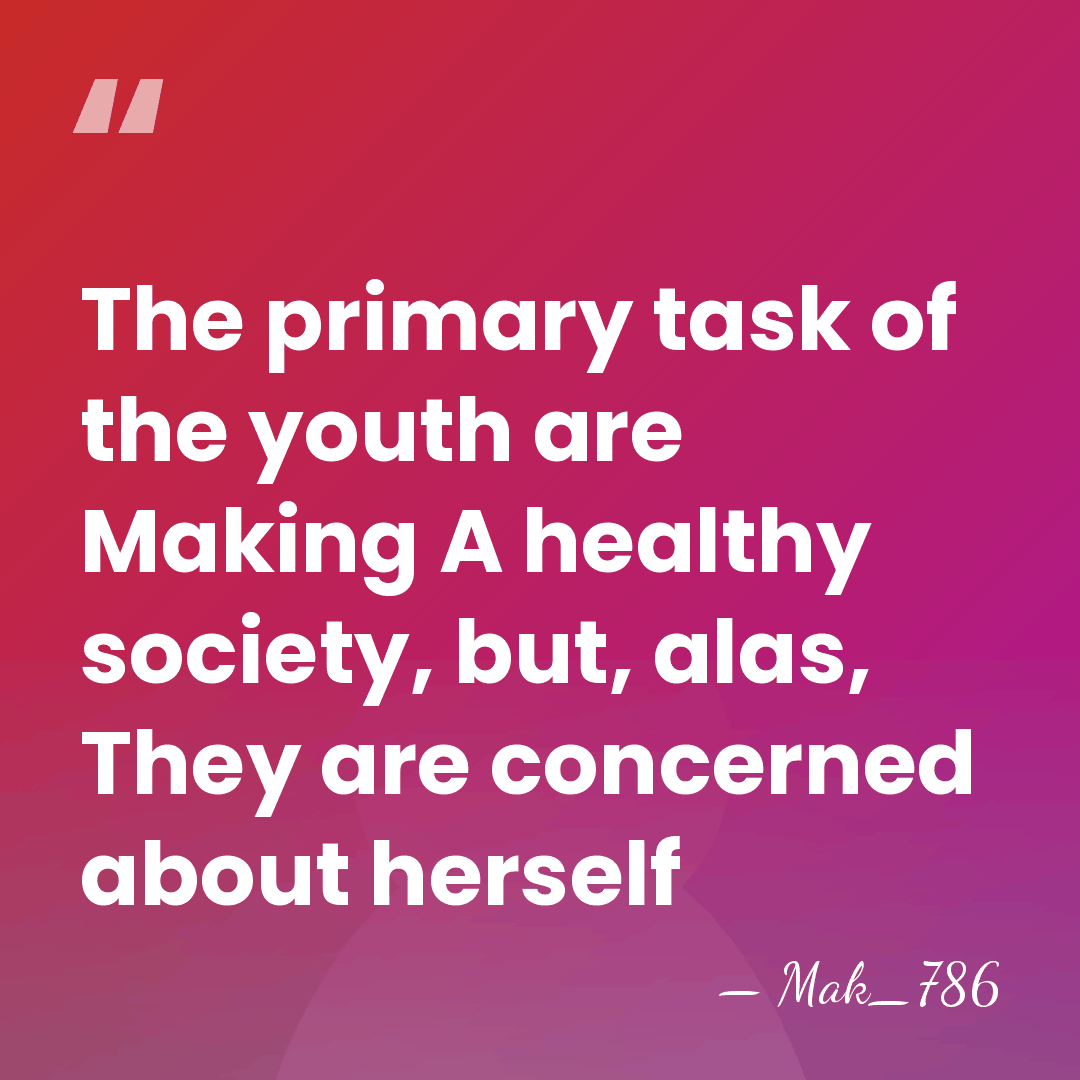 The primary task of the youth are Making A healthy society, but,&hellip; - Mak_786