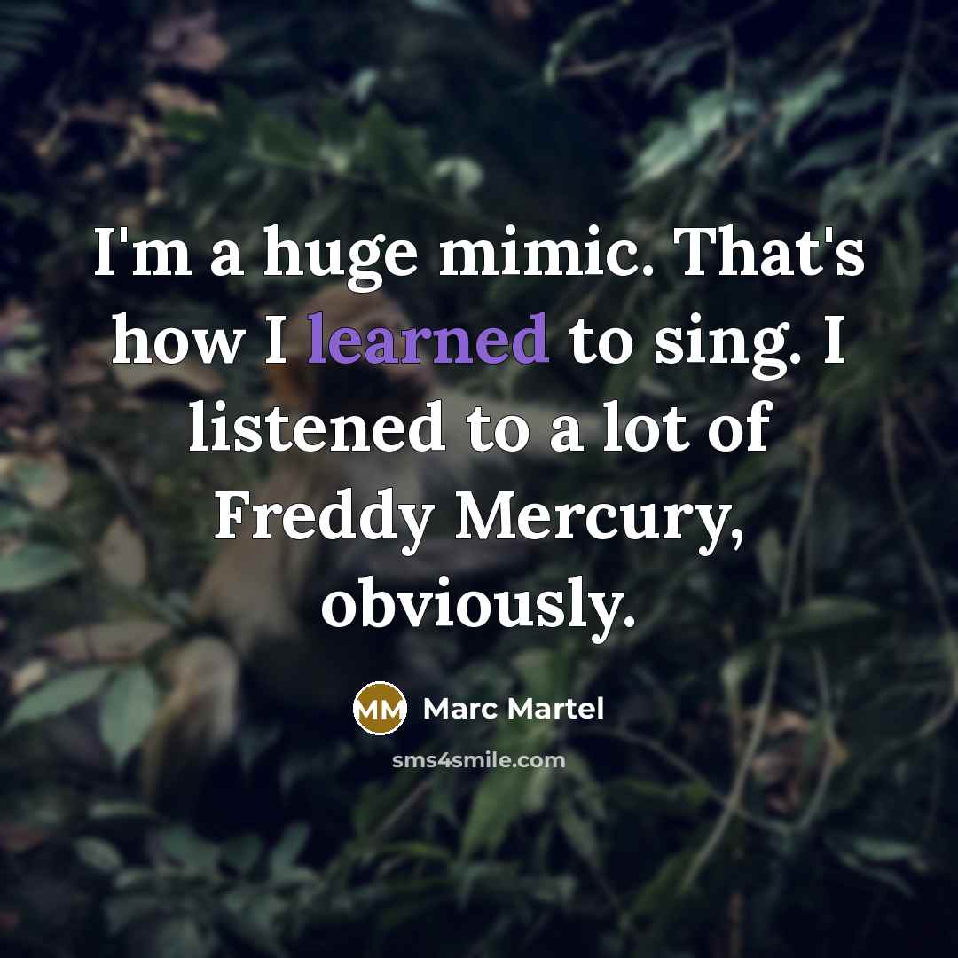“I'm a huge mimic. That's how I learned to sing.…” quote by Marc Martel