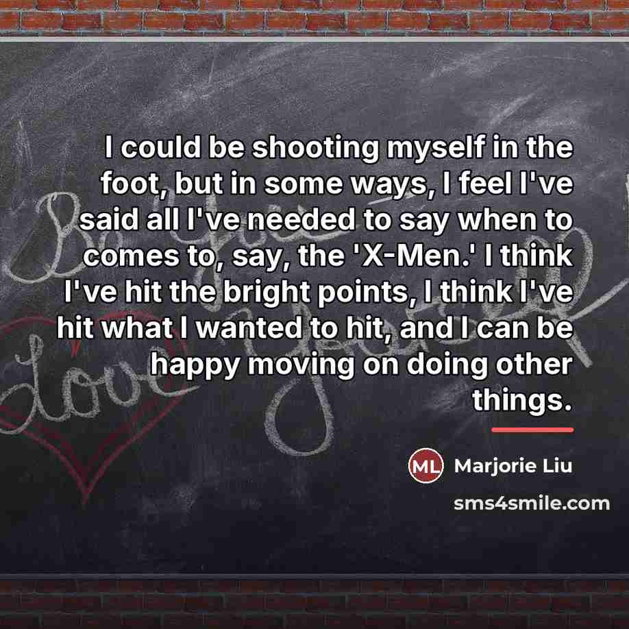 “I could be shooting myself in the foot, but in…” quote by Marjorie Liu