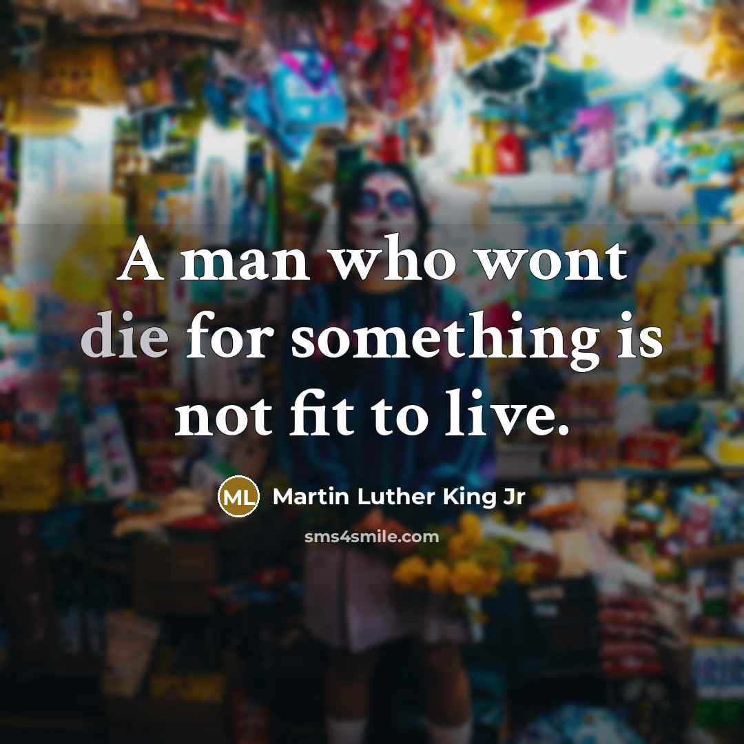 “A man who wont die for something is not fit…” quote by Martin Luther King Jr
