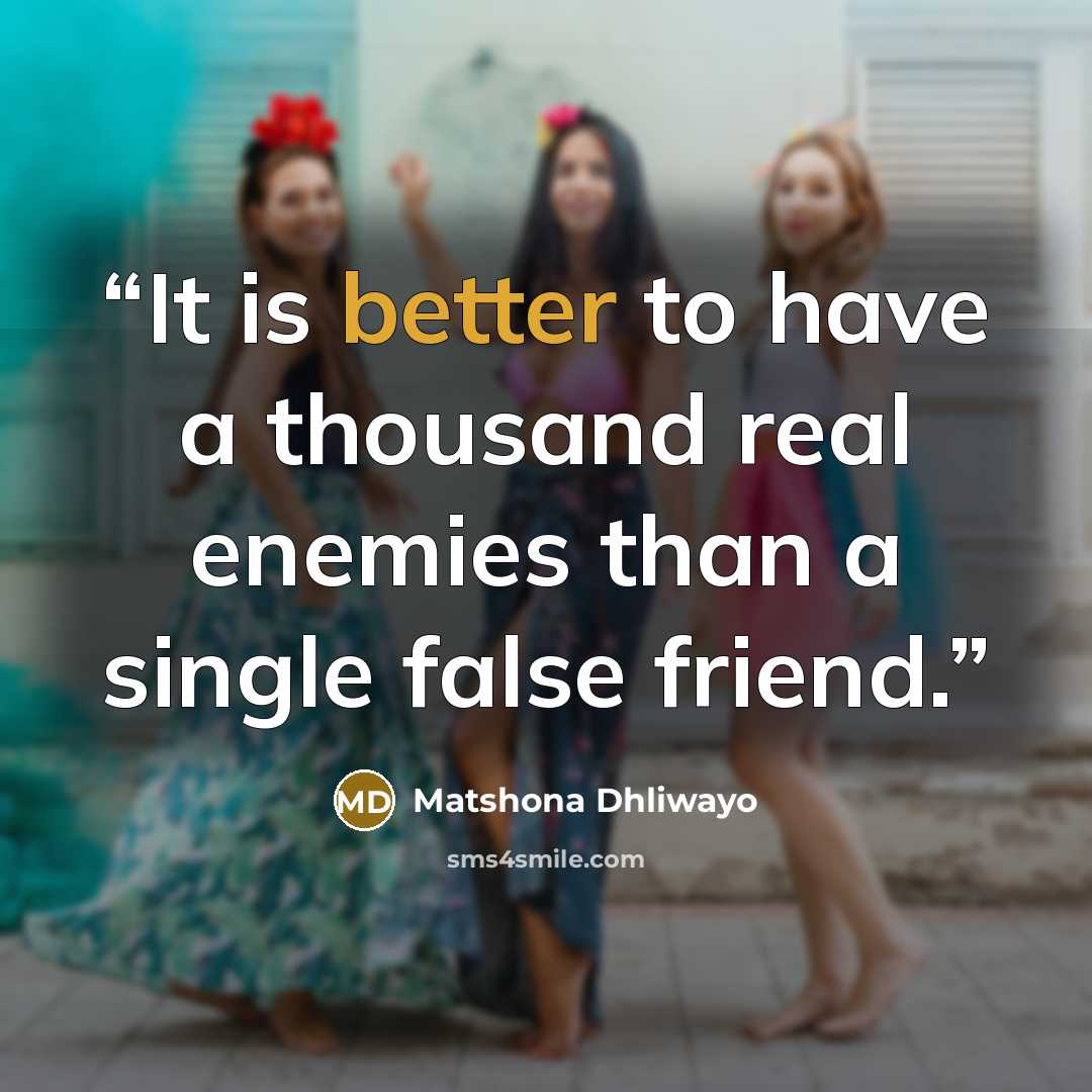 “It is better to have a thousand real enemies than a single false friend.” quote by Matshona Dhliwayo