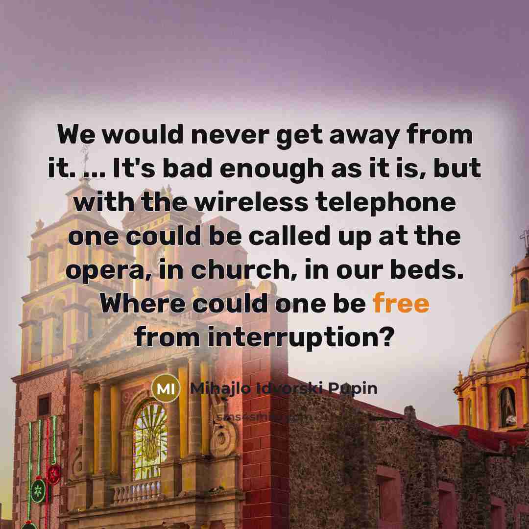 “We would never get away from it. ... It's bad…” quote by Mihajlo Idvorski Pupin