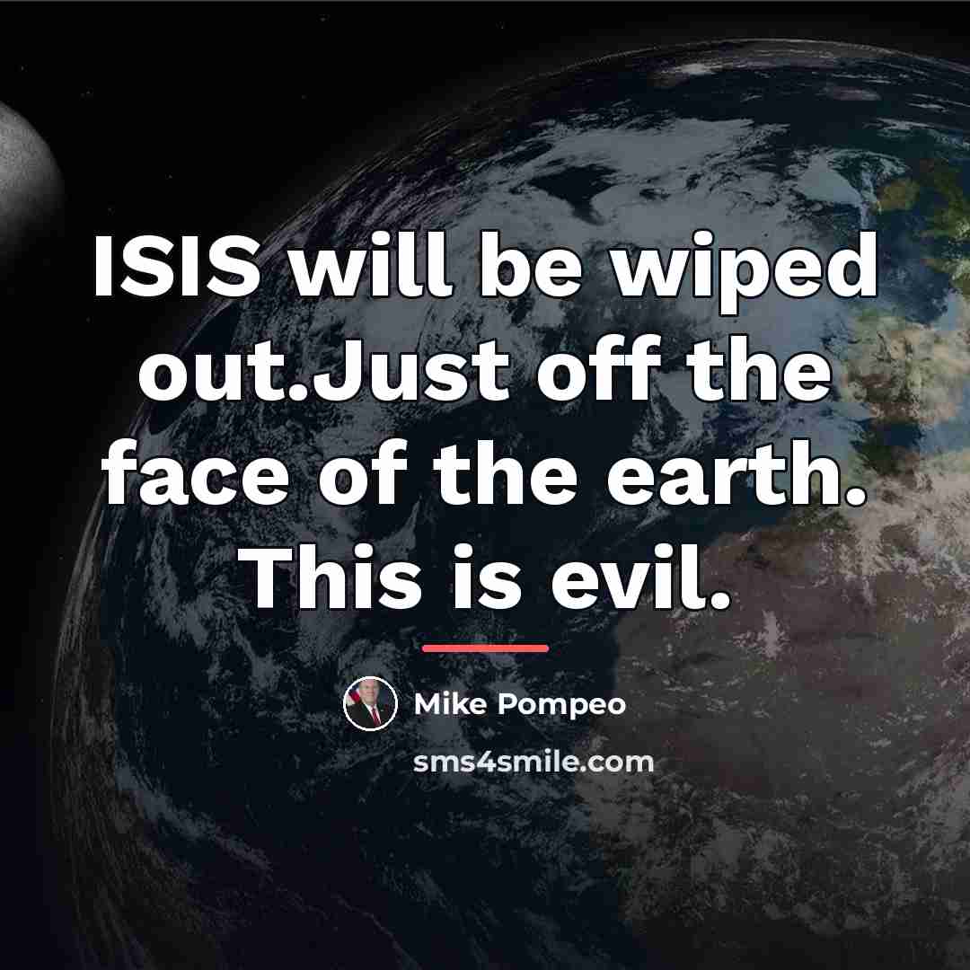 “ISIS will be wiped out.Just off the face of the…” quote by Mike Pompeo