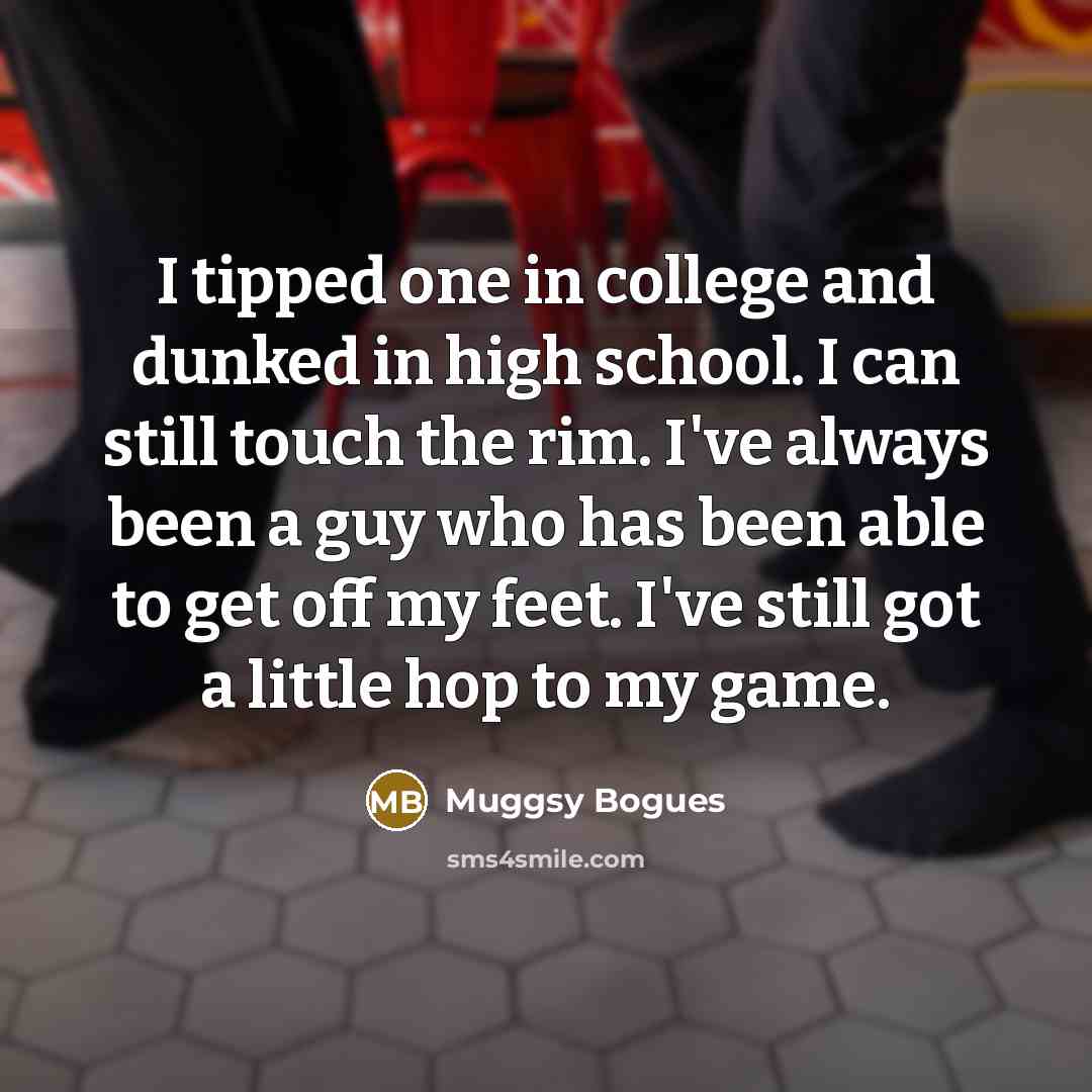 “I tipped one in college and dunked in high school.…” quote by Muggsy Bogues
