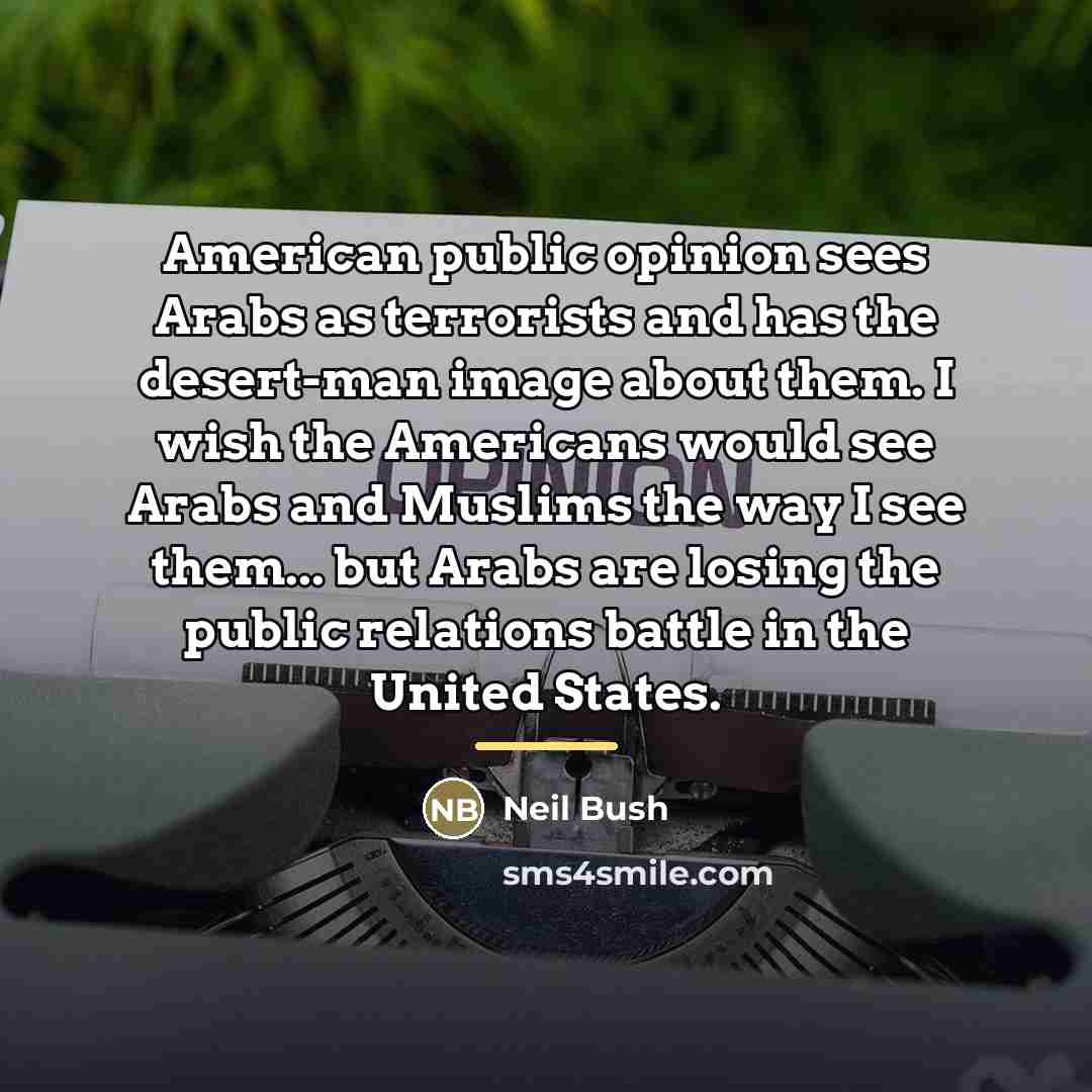 “American public opinion sees Arabs as terrorists and has the…” quote by Neil Bush
