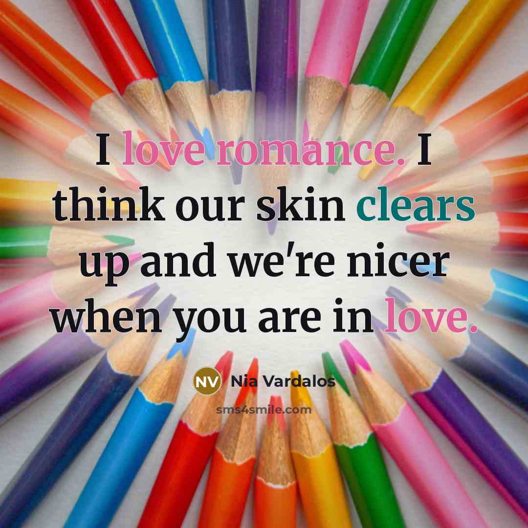 “I love romance. I think our skin clears up and…” quote by Nia Vardalos