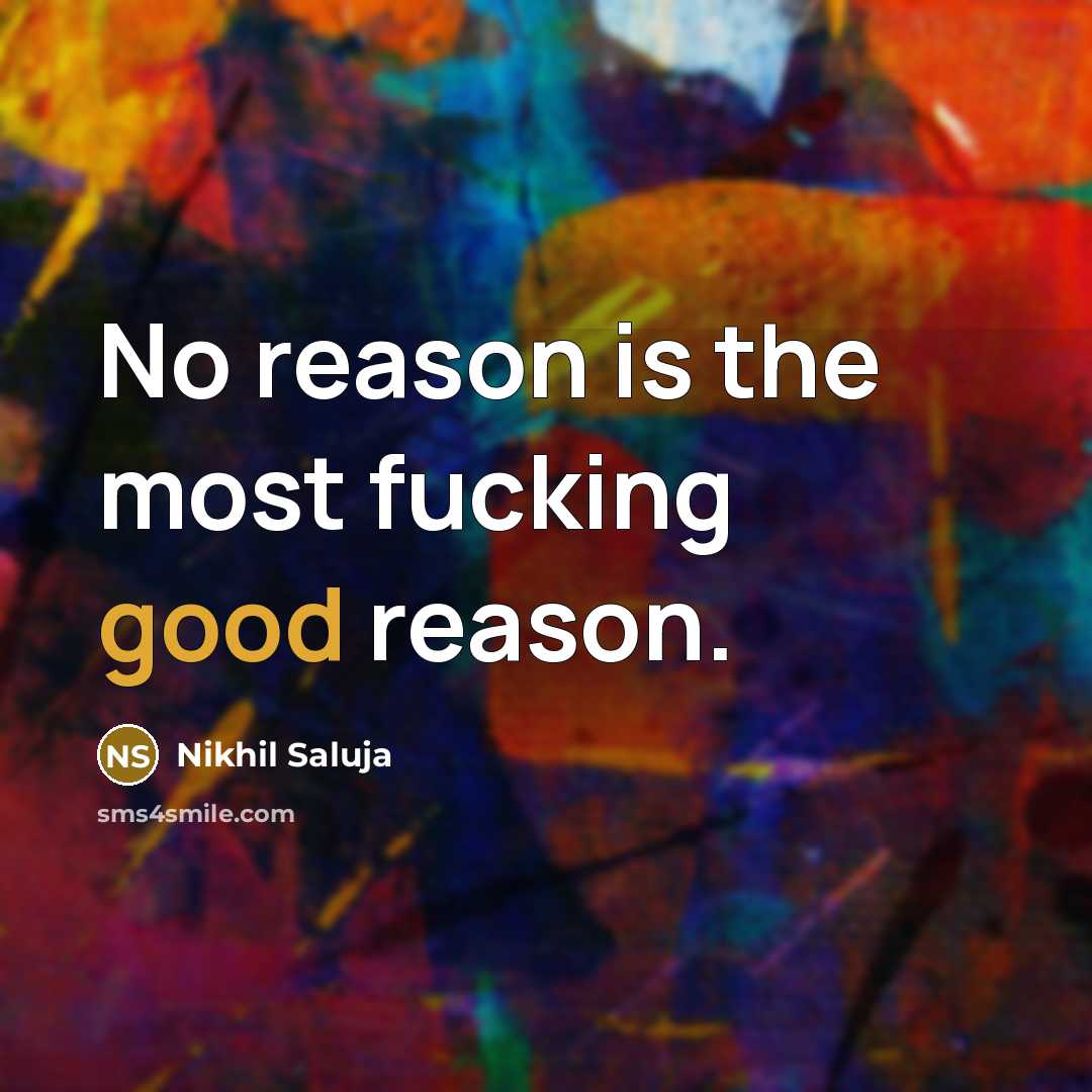 “No reason is the most fucking good reason.…” quote by Nikhil Saluja