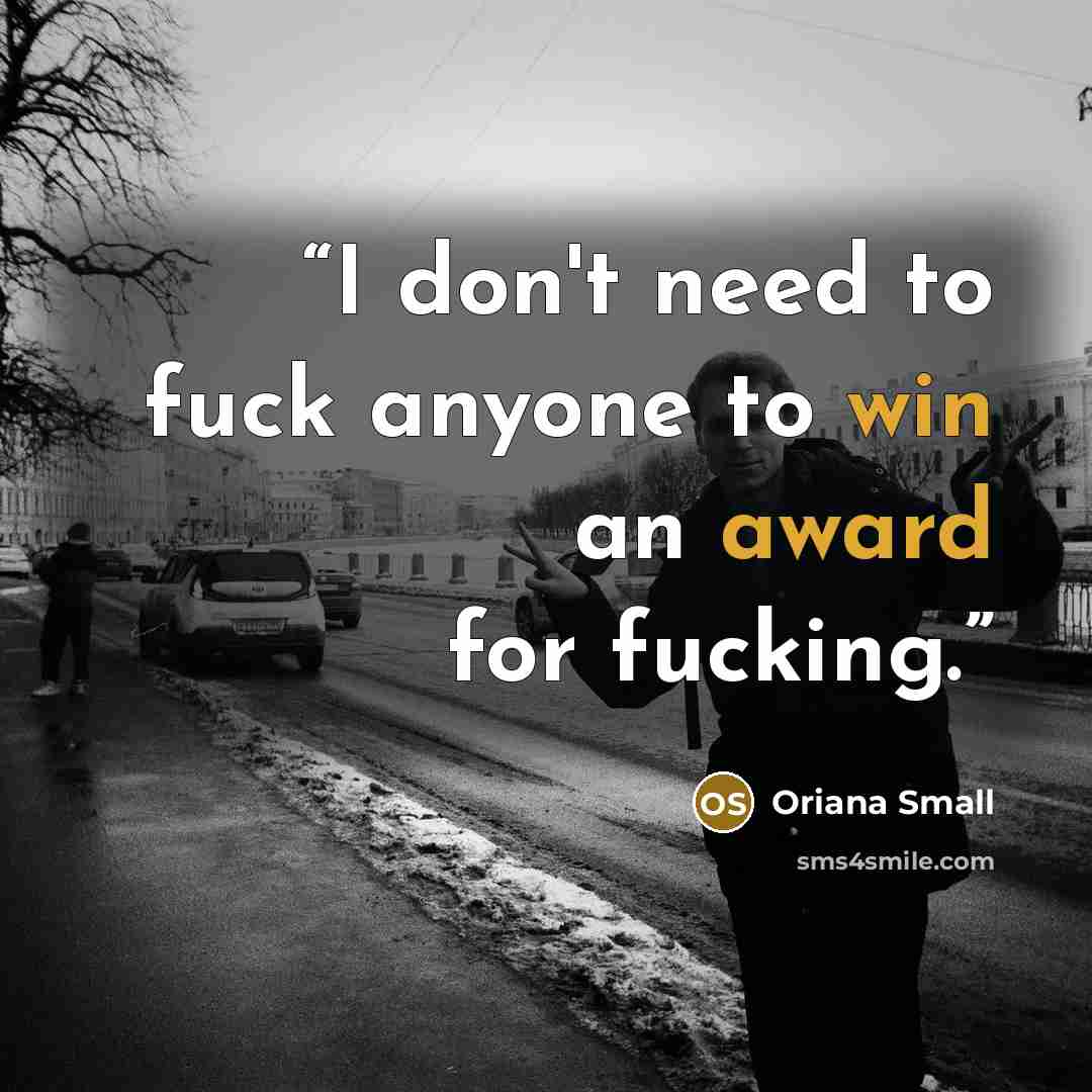 “I don't need to fuck anyone to win an award for fucking.” quote by Oriana Small
