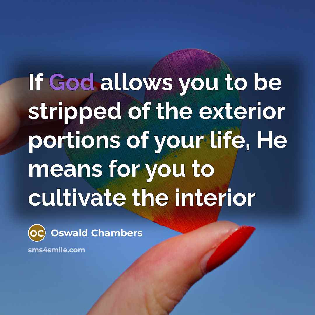 “If God allows you to be stripped of the exterior portions of your life, He means for you to cultivate the interior” quote by Oswald Chambers