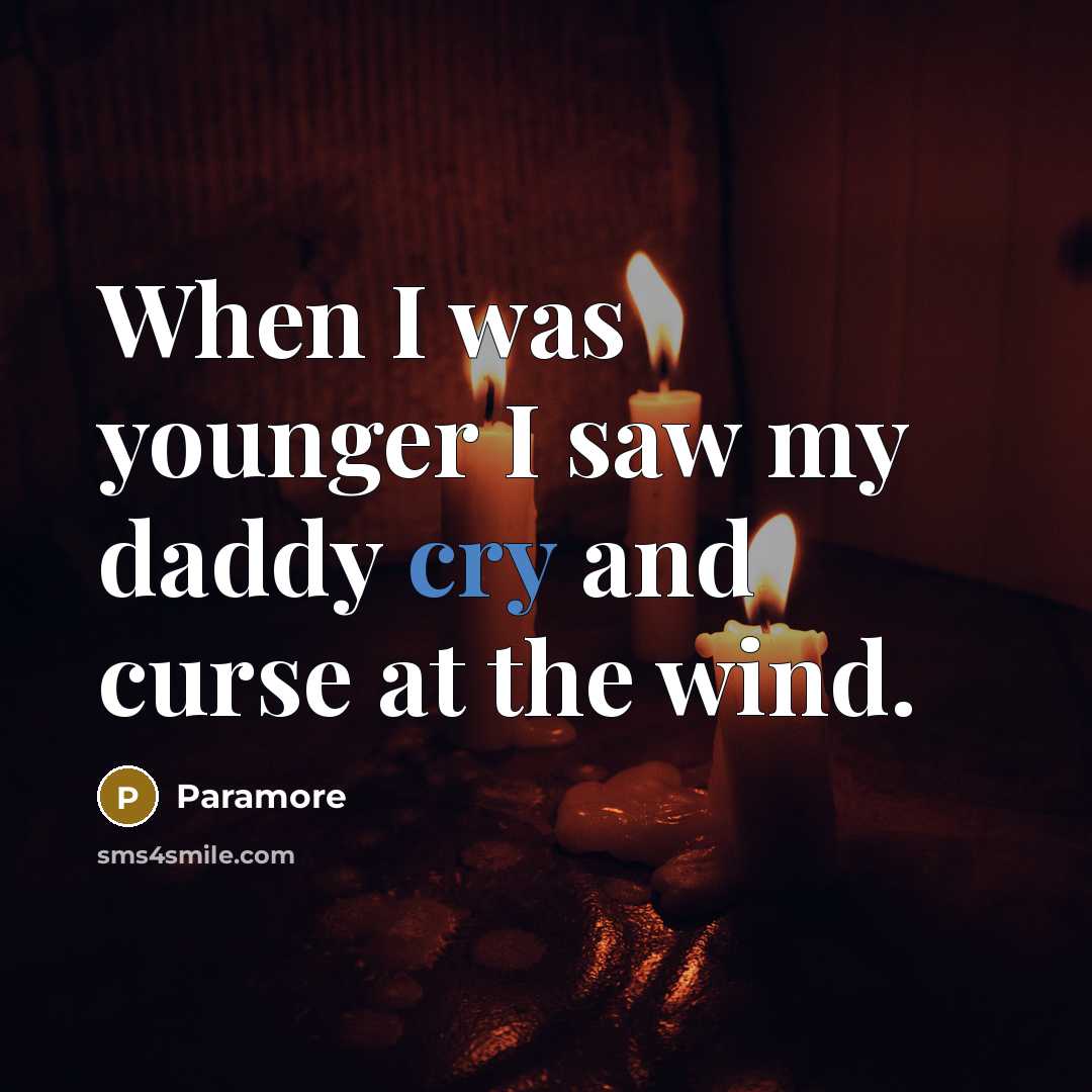 “When I was younger I saw my daddy cry and curse at the wind.” quote by Paramore