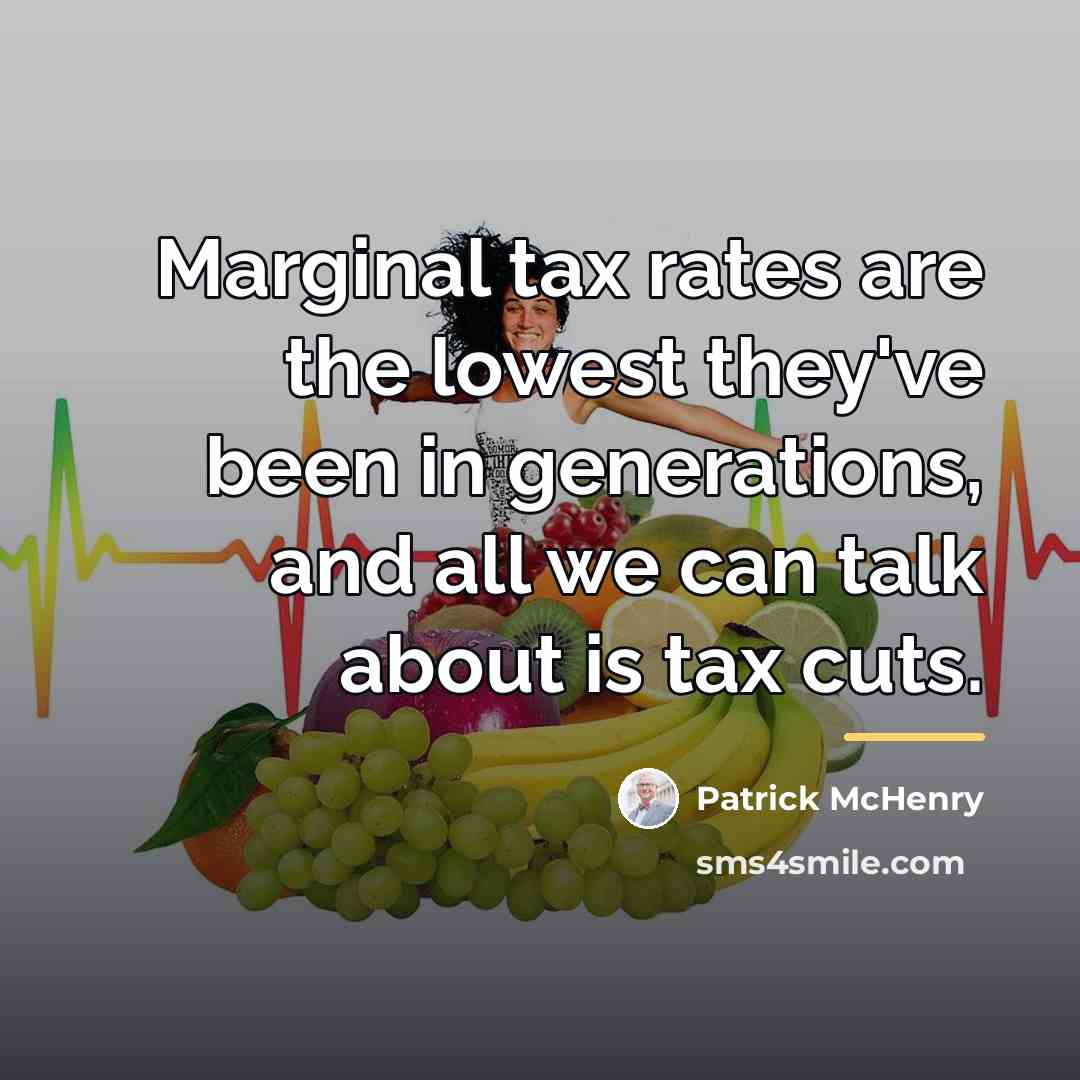 “Marginal tax rates are the lowest they've been in generations,…” quote by Patrick McHenry