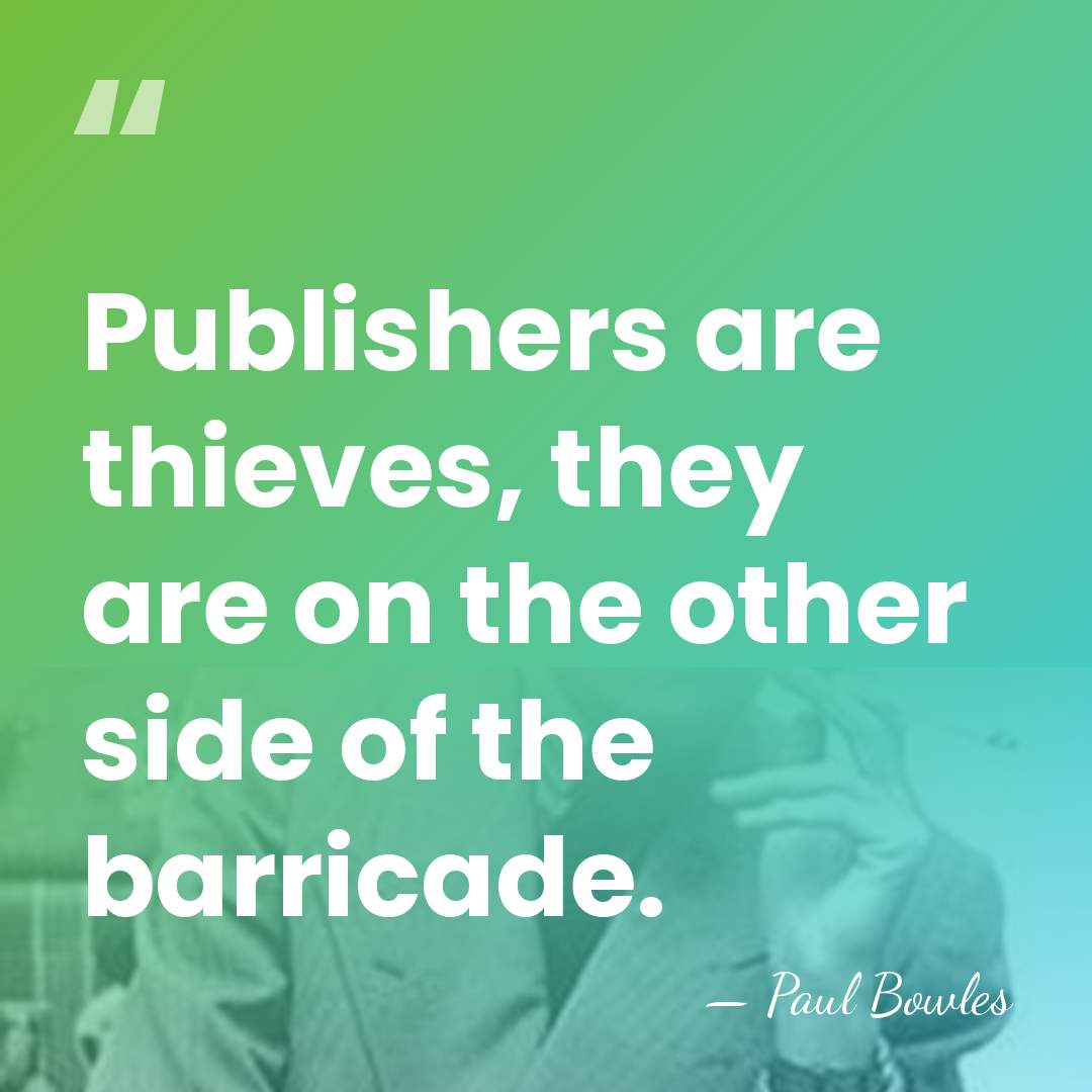 Publishers are thieves, they are on the other side of the barricade. - Paul Bowles