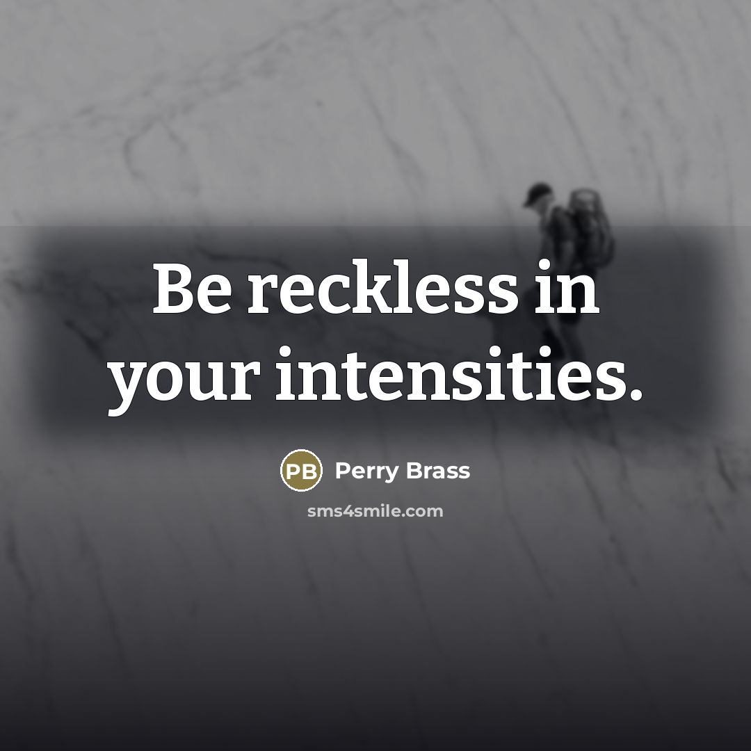 “Be reckless in your intensities.…” quote by Perry Brass