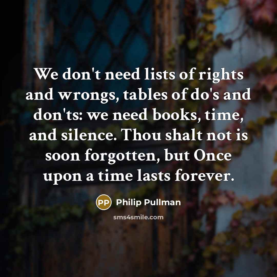 “We don't need lists of rights and wrongs, tables of…” quote by Philip Pullman