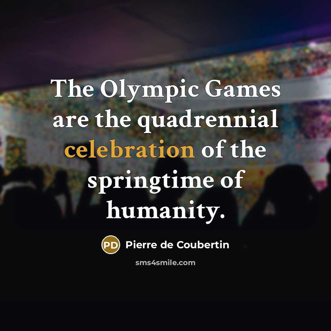 “The Olympic Games are the quadrennial celebration of the springtime…” quote by Pierre de Coubertin