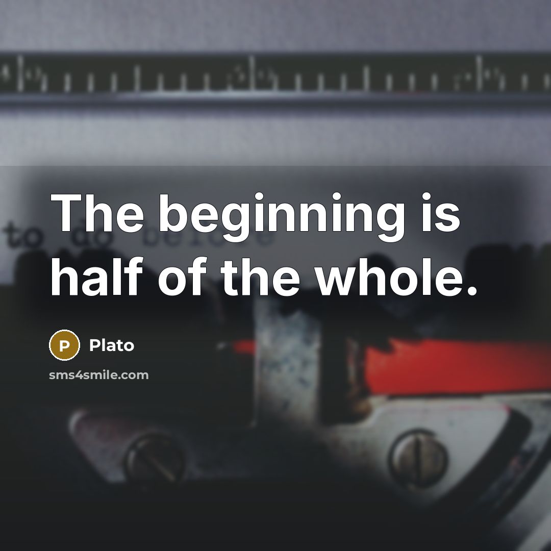 “The beginning is half of the whole.” quote by Plato