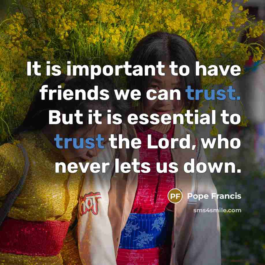 “It is important to have friends we can trust. But…” quote by Pope Francis