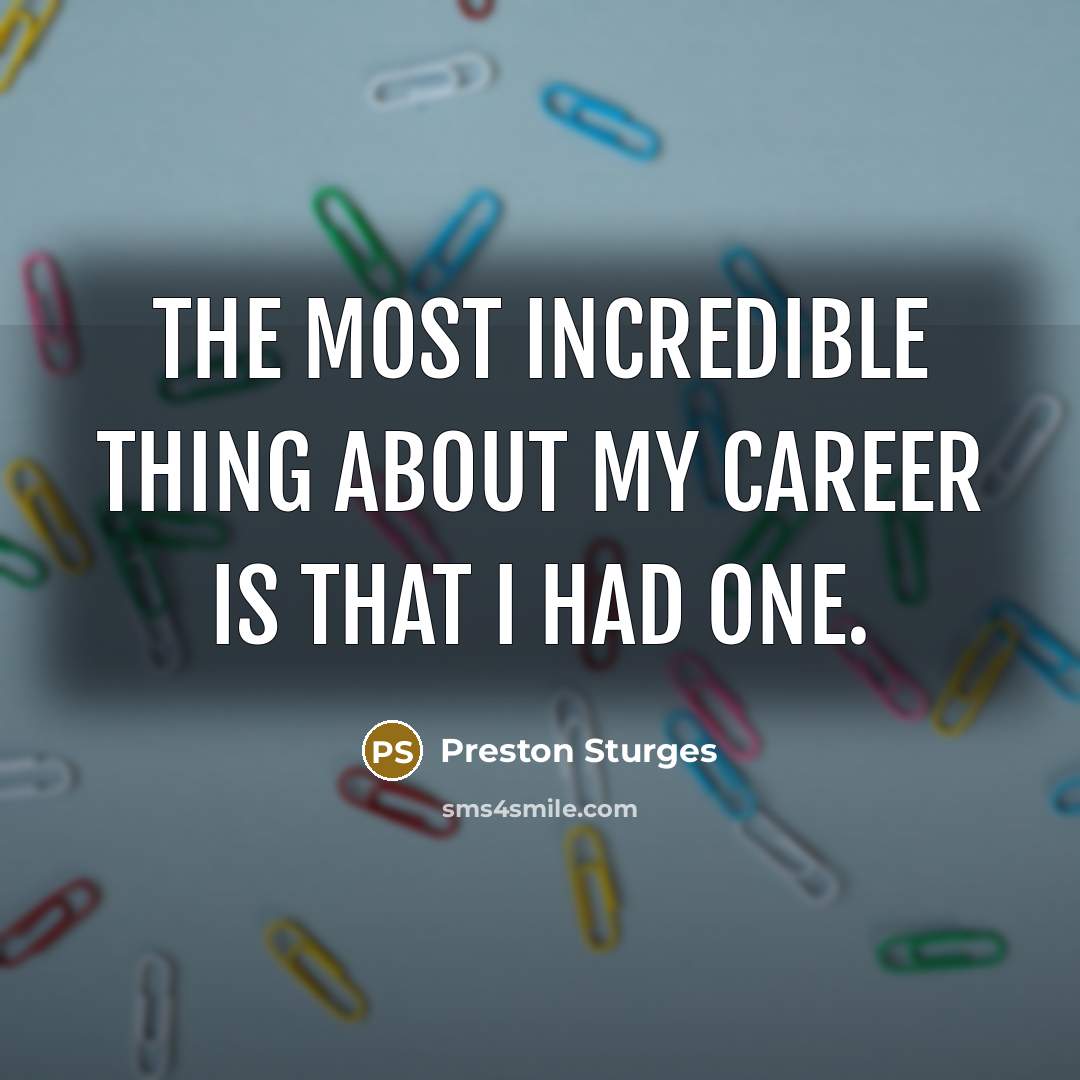 “The most incredible thing about my career is that I…” quote by Preston Sturges