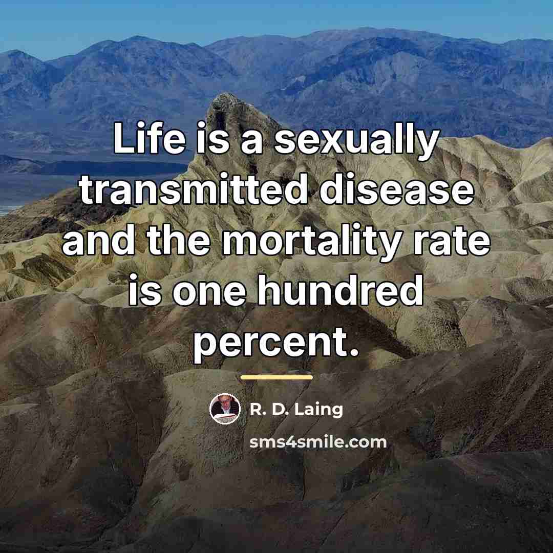 “Life is a sexually transmitted disease and the mortality rate…” quote by R. D. Laing
