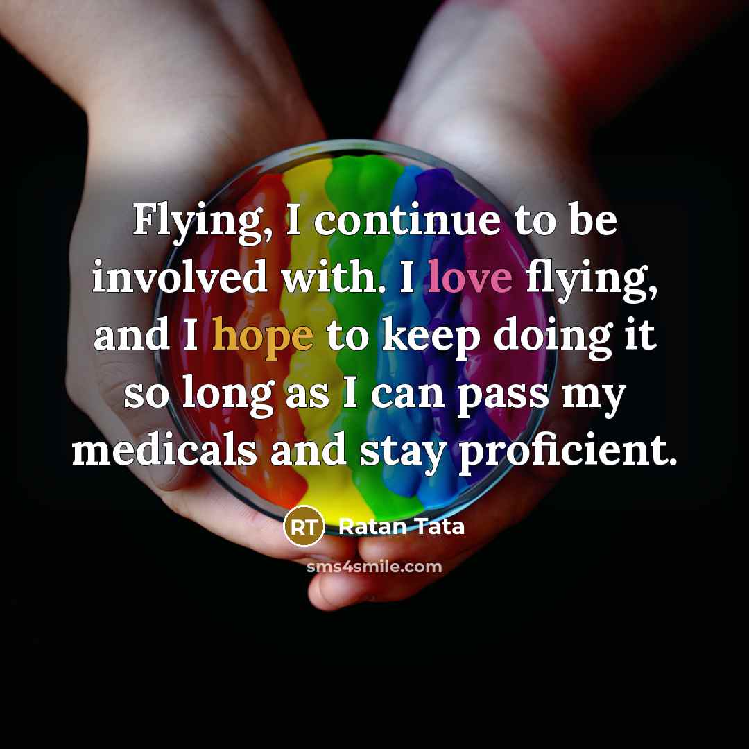 “Flying, I continue to be involved with. I love flying,…” quote by Ratan Tata