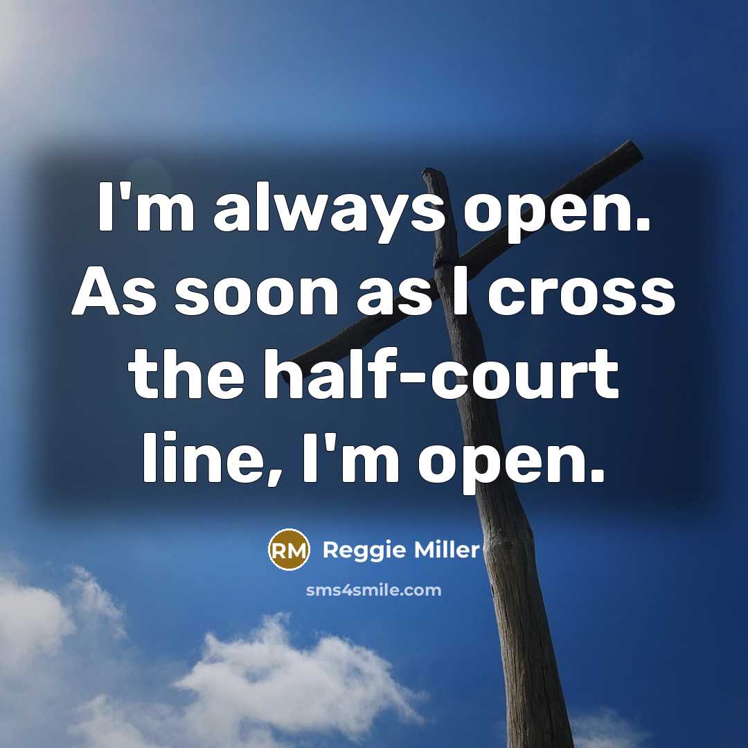 “I'm always open. As soon as I cross the half-court…” quote by Reggie Miller