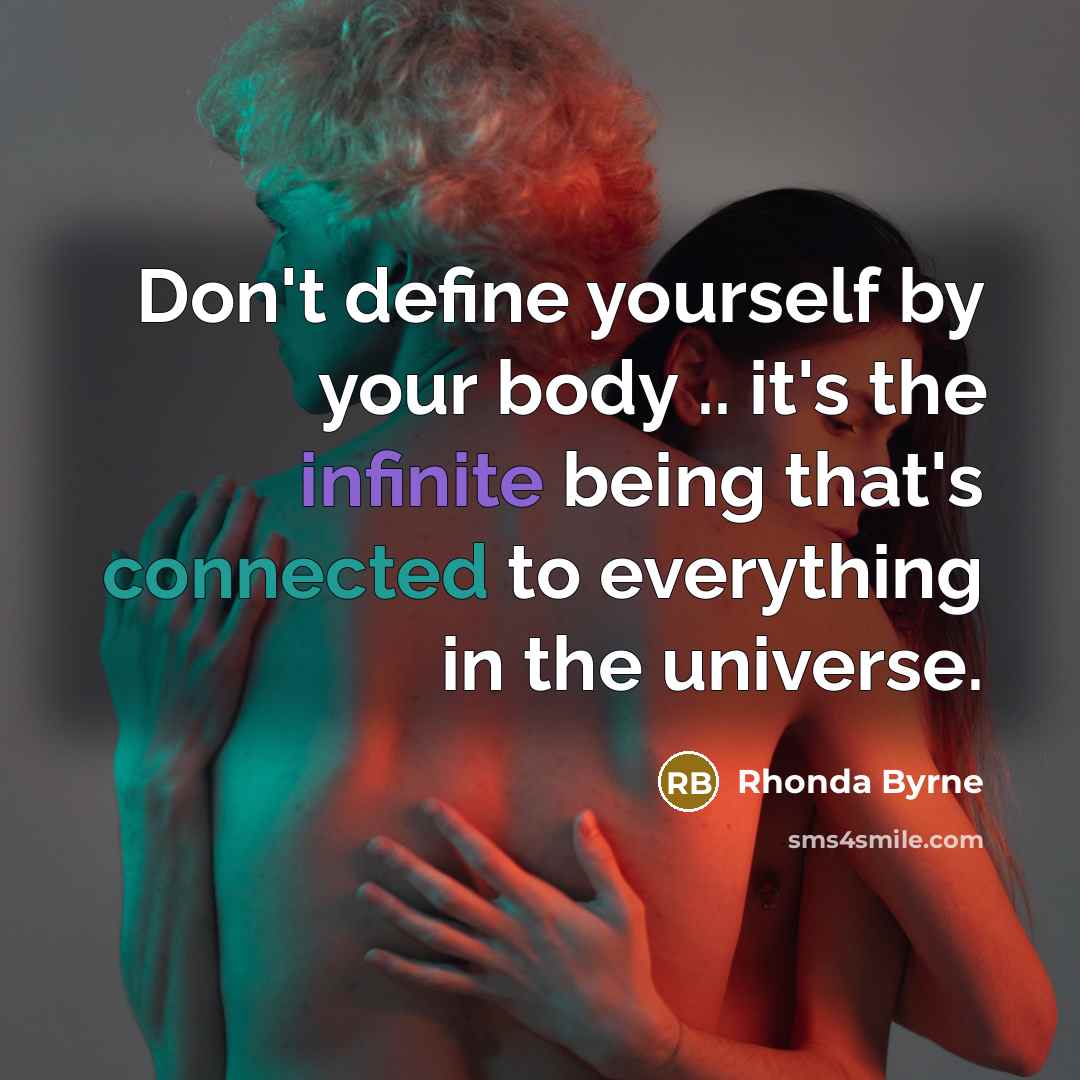 “Don't define yourself by your body .. it's the infinite…” quote by Rhonda Byrne