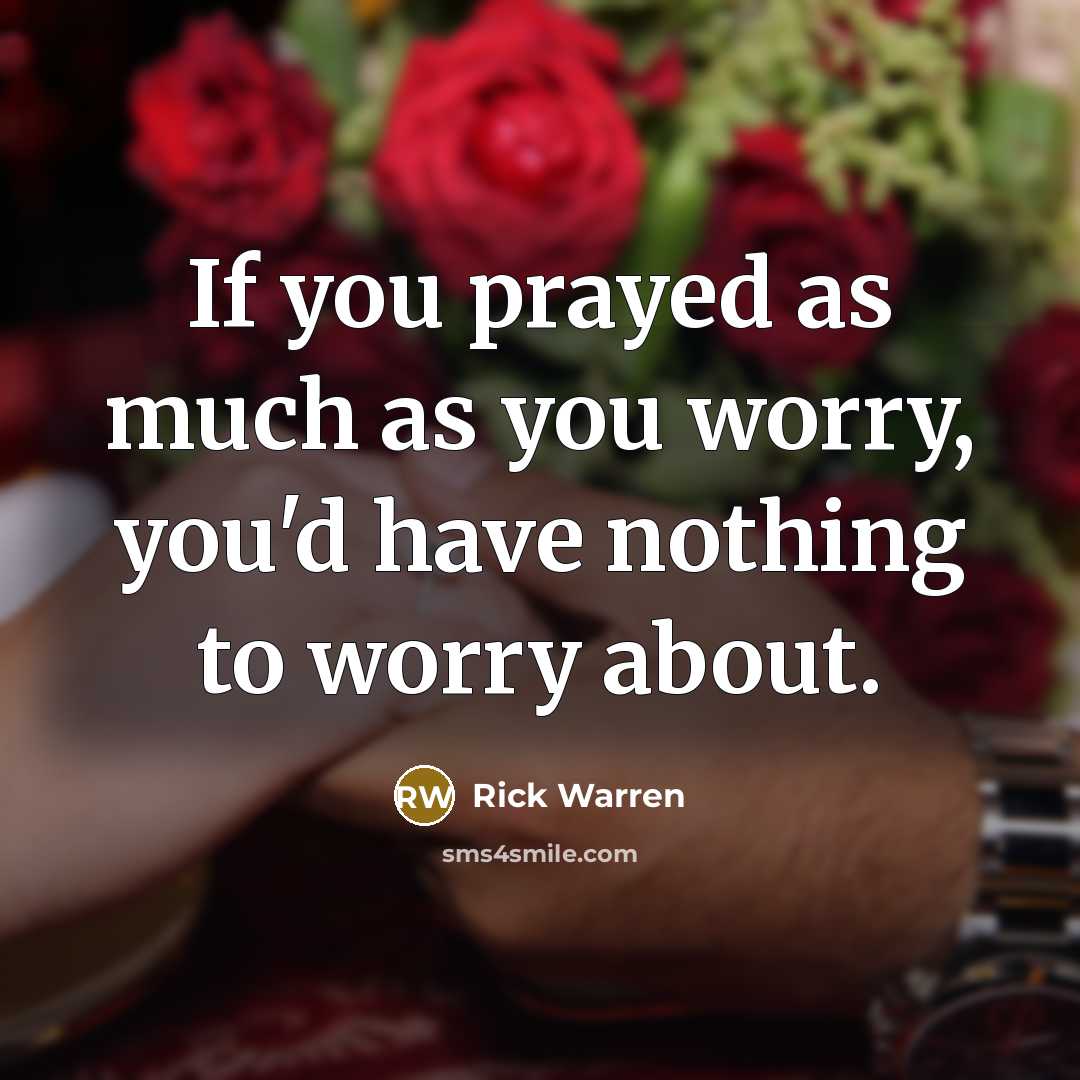 “If you prayed as much as you worry, you'd have…” quote by Rick Warren