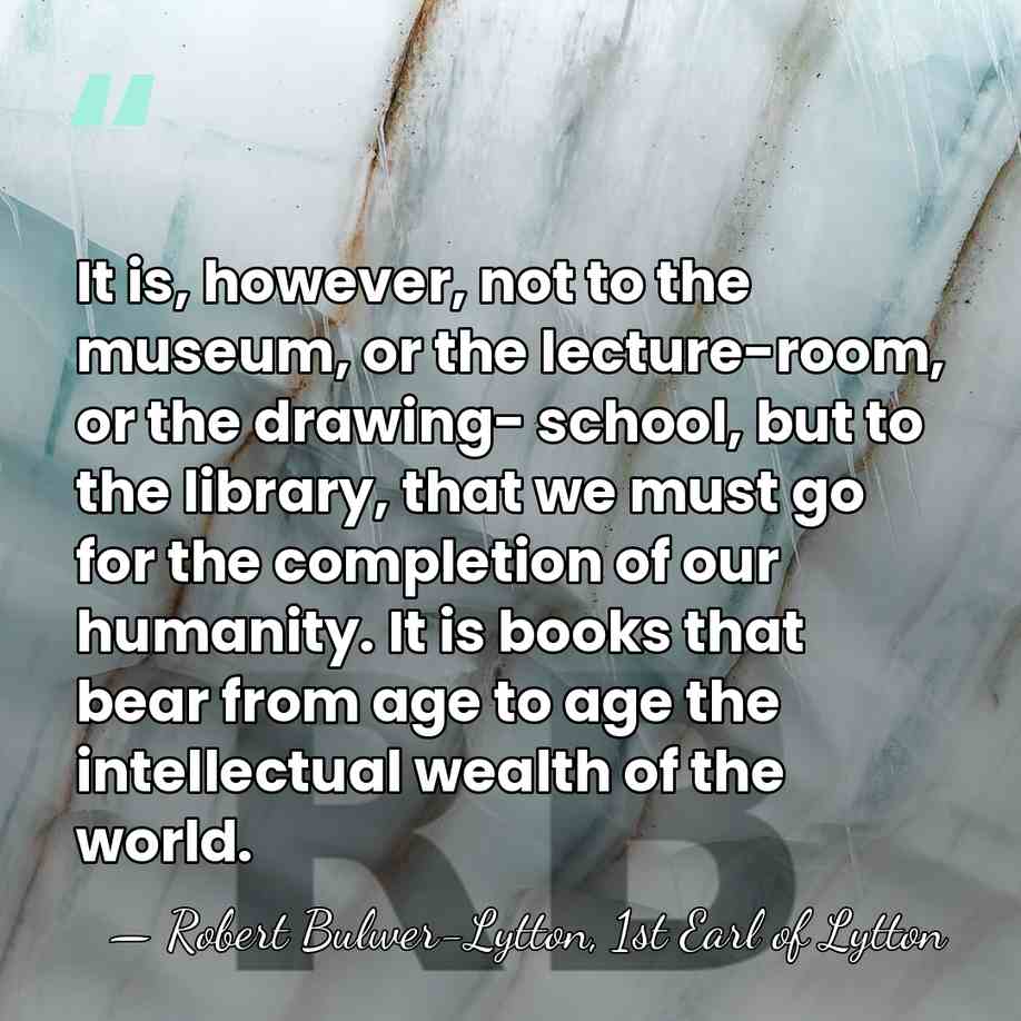 It is, however, not to the museum, or the lecture-room, or the&hellip; - Robert Bulwer-Lytton, 1st Earl of Lytton