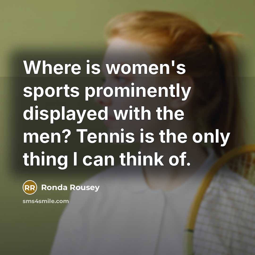 “Where is women's sports prominently displayed with the men? Tennis…” quote by Ronda Rousey