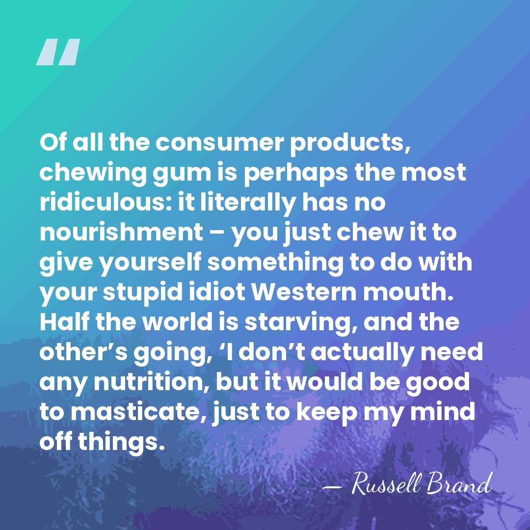 Of all the consumer products, chewing gum is perhaps the most ridiculous:&hellip; - Russell Brand