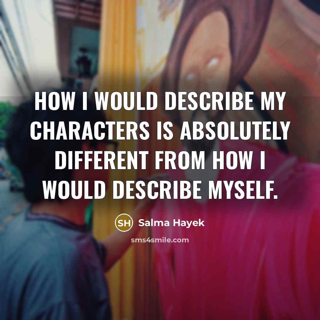 “How I would describe my characters is absolutely different from…” quote by Salma Hayek