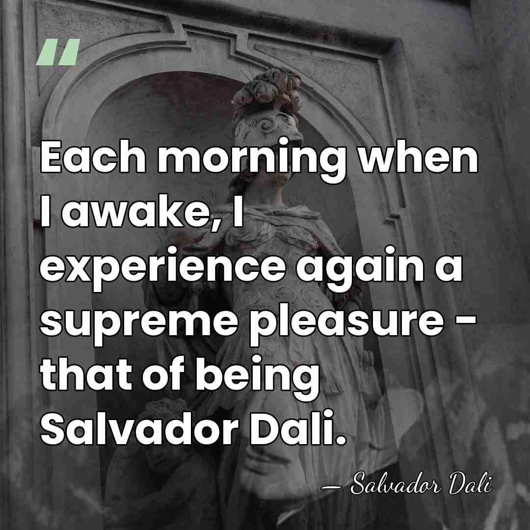 Each morning when I awake, I experience again a supreme pleasure -&hellip; - Salvador Dali