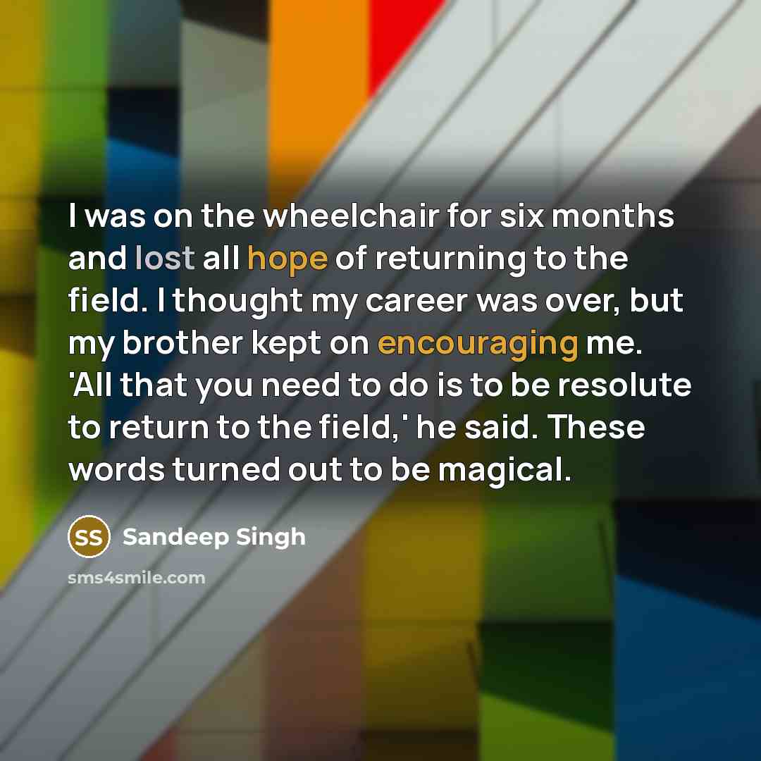 “I was on the wheelchair for six months and lost…” quote by Sandeep Singh