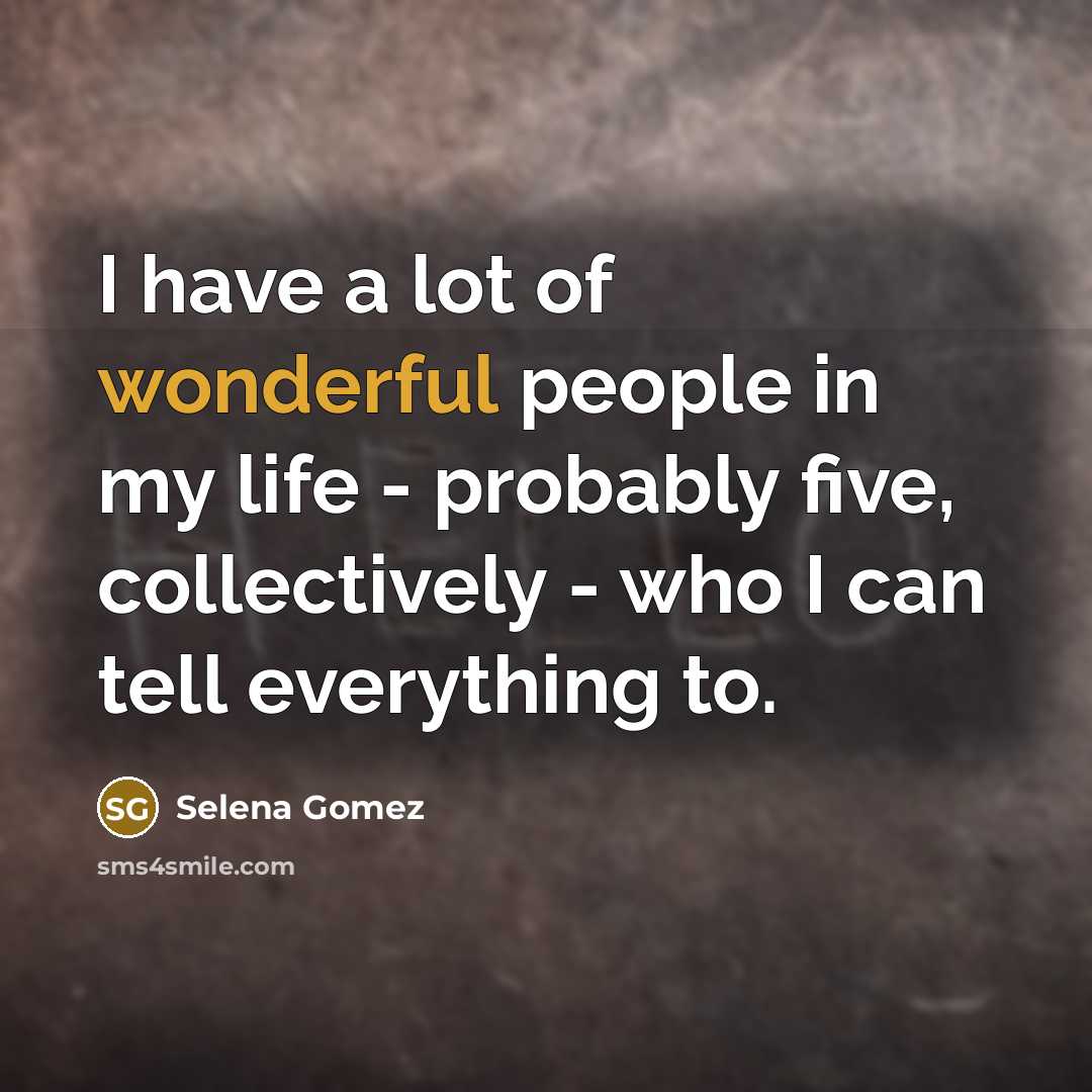 “I have a lot of wonderful people in my life…” quote by Selena Gomez