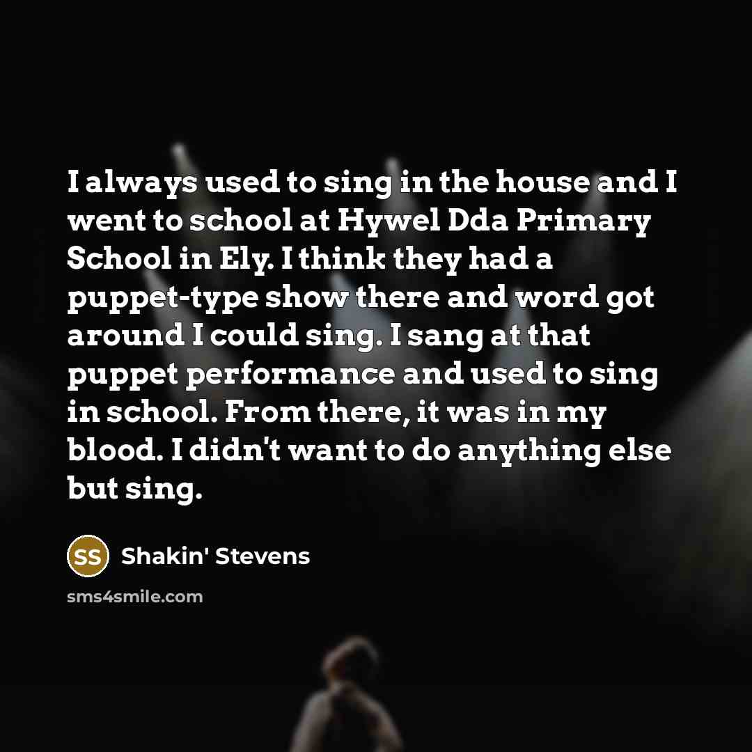 “I always used to sing in the house and I…” quote by Shakin' Stevens