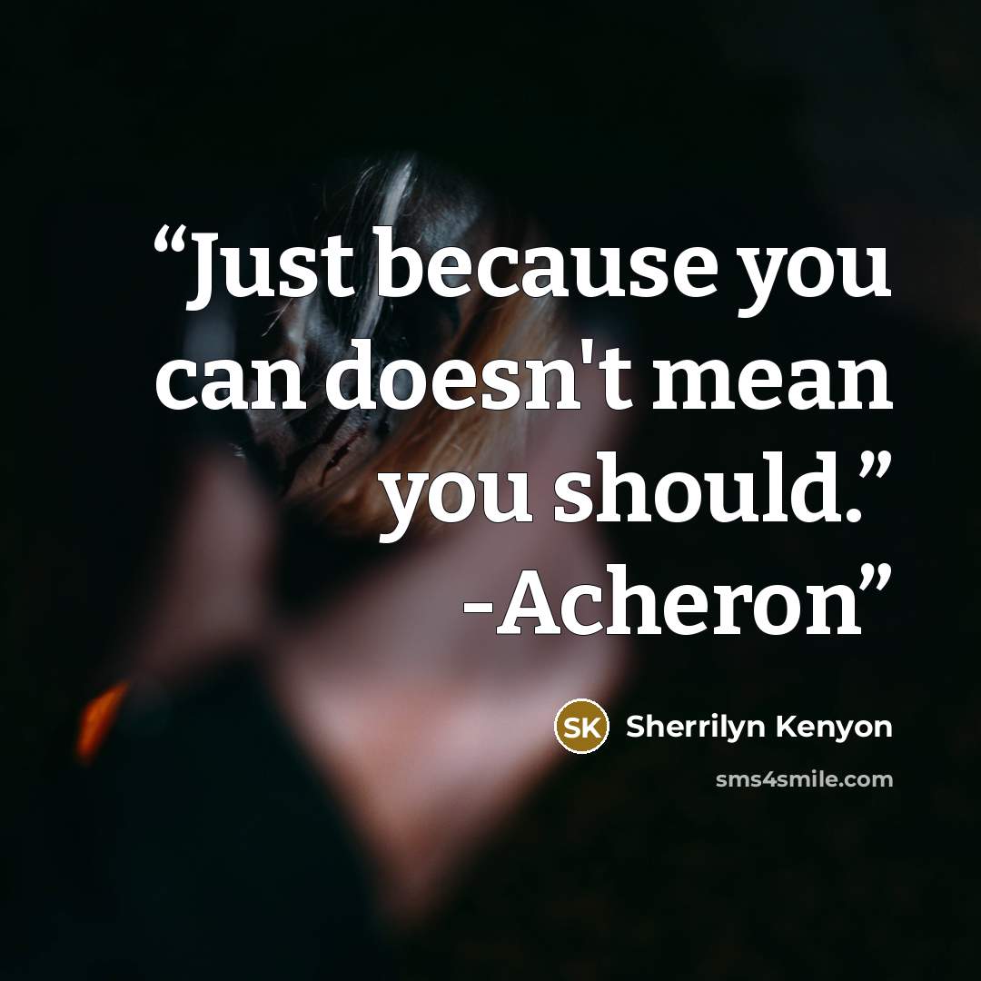 “Just because you can doesn't mean you should.” -Acheron” quote by Sherrilyn Kenyon